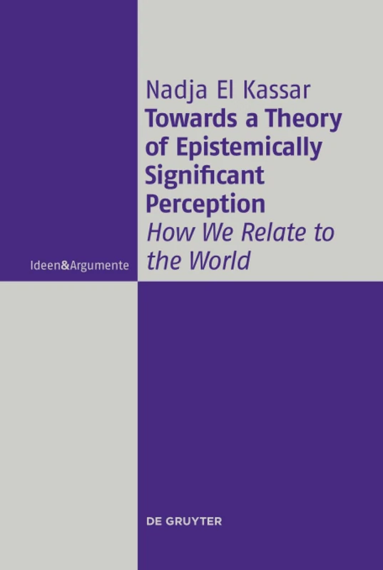 Towards a Theory of Epistemically Significant Perception: How We Relate to the World (Ideen & Argumente)