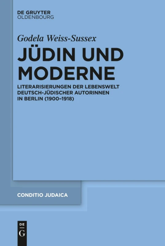 Jüdin und Moderne: Literarisierungen Der Lebenswelt Deutsch-jüdischer Autorinnen in Berlin 1900–1918: 90 (Conditio Judaica)