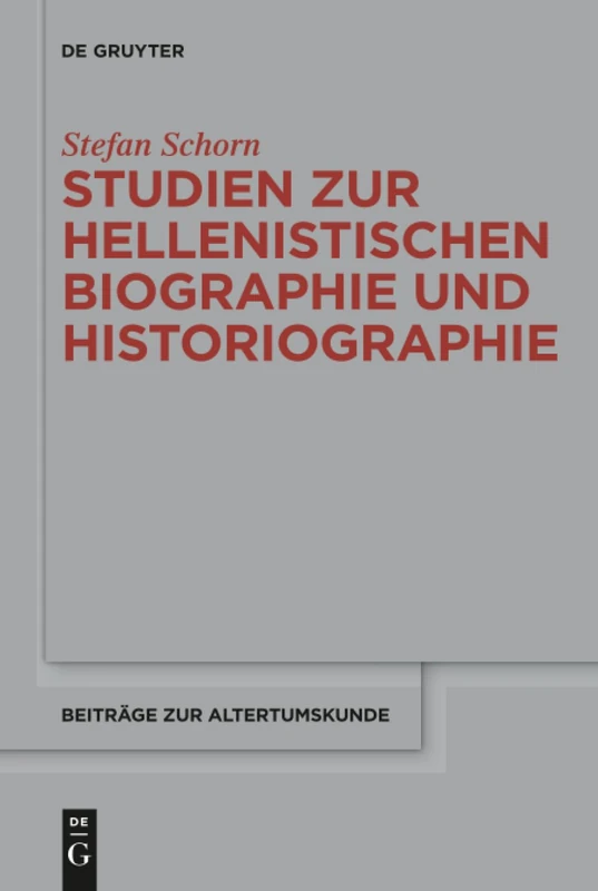 Studien zur hellenistischen Biographie und Historiographie: 345 (Beitrage zur Altertumskunde, 345)