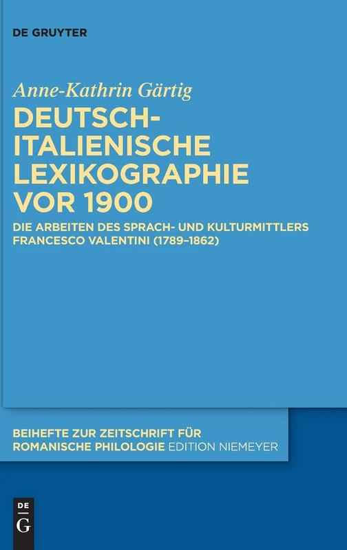 Deutsch-italienische Lexikographie Vor 1900: Die Arbeiten Des Sprach- Und Kulturmittlers Francesco Valentini 1789-1862 (Beihefte Zur Zeitschrift Für Romanische Philologie): 401