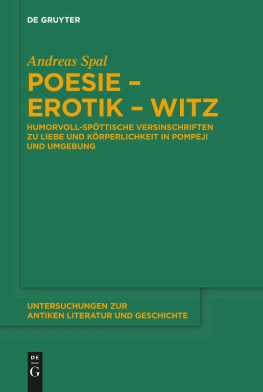 Poesie-Erotik-Witz: Humorvoll-spöttische Versinschriften zu Liebe und Körperlichkeit in Pompeji und Umgebung: 122 (Untersuchungen zur Antiken Literatur und Geschichte, 122)
