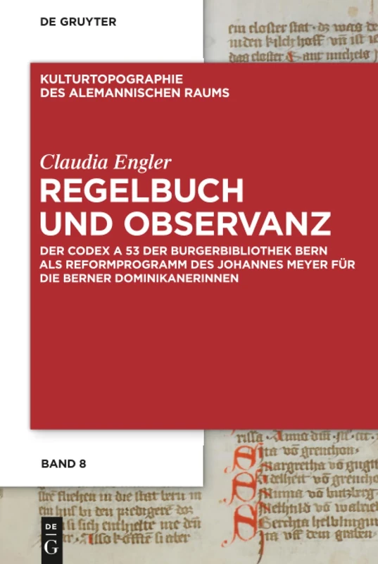 Regelbuch und Observanz: Der Codex A 53 der Burgerbibliothek Bern als Reformprogramm des Johannes Meyer für die Berner Dominikanerinnen: 8 (Kulturtopographie des alemannischen Raums, 8)