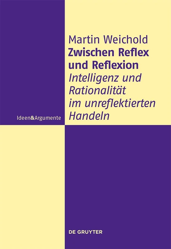 Zwischen Reflex und Reflexion: Intelligenz Und Rationalität Im Unreflektierten Handeln (Ideen & Argumente)