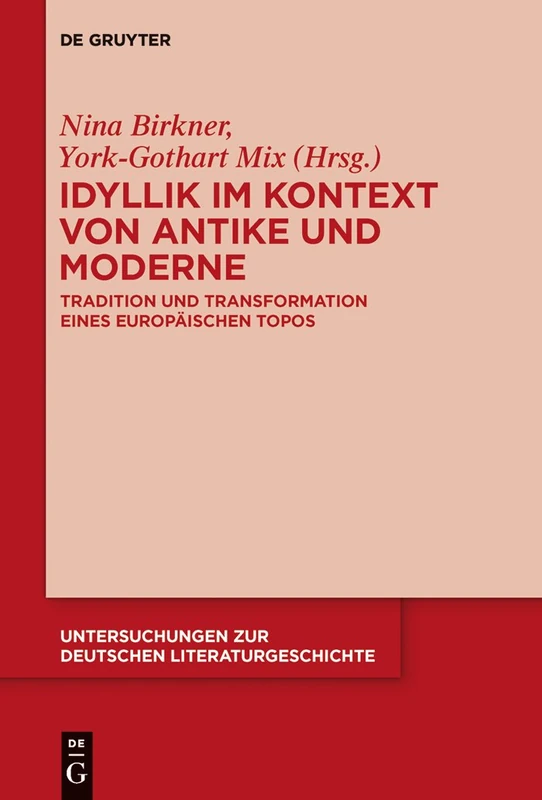 Idyllik im Kontext von Antike und Moderne: Tradition und Transformation eines europäischen topos: 148 (Untersuchungen Zur Deutschen Literaturgeschichte)