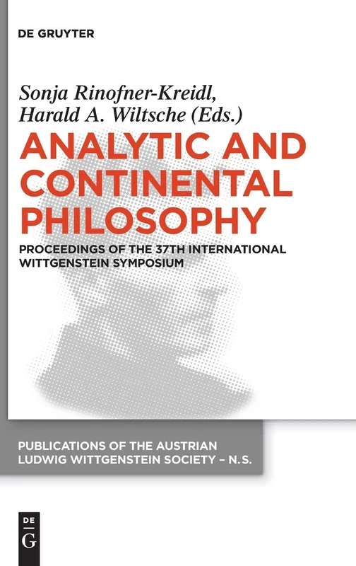 Analytic and Continental Philosophy: Methods and Perspectives. Proceedings of the 37th International Wittgenstein Symposium (Publications of the ... ... Ludwig Wittgenstein Society – New Series, 23)