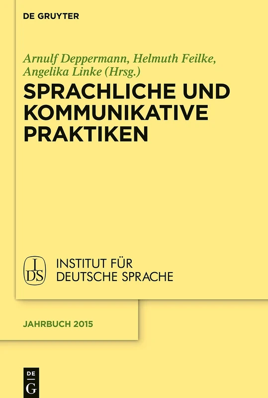 Sprachliche und kommunikative Praktiken: 2015 (Jahrbuch des Instituts für Deutsche Sprache, 2015)