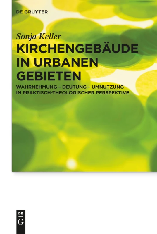 Kirchengebäude in urbanen Gebieten: Wahrnehmung – Deutung – Umnutzung in praktisch-theologischer Perspektive: 19 (Praktische Theologie im Wissenschaftsdiskurs, 19)