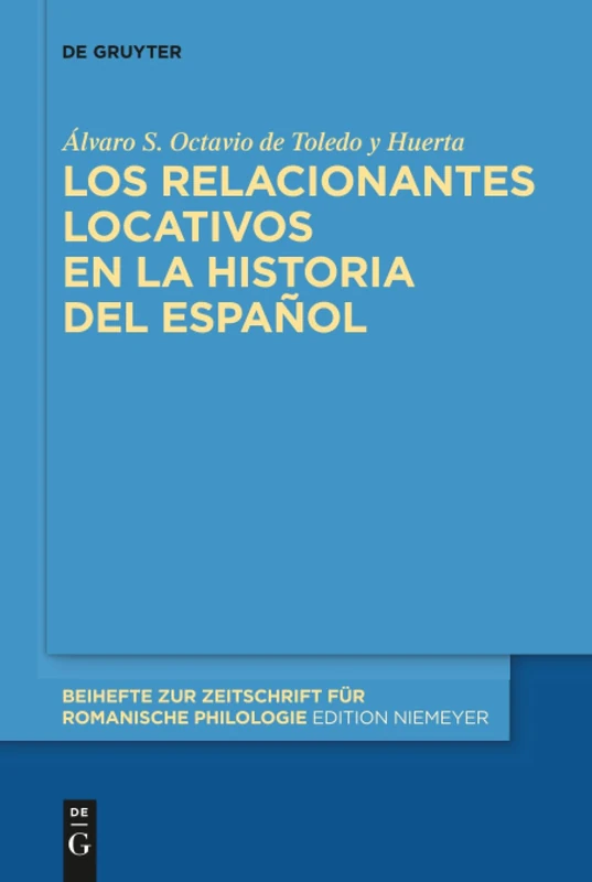 Los relacionantes locativos en la historia del español: 403 (Beihefte zur Zeitschrift fur Romanische Philologie, 403)