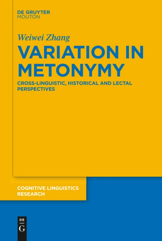 Variation in Metonymy: Cross-linguistic, Historical and Lectal Perspectives: 59 (Cognitive Linguistics Research [CLR], 59)