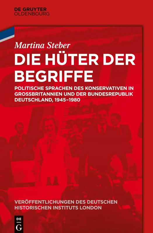 Die Huter Der Begriffe: Politische Sprachen Des Konservativen in Grobritannien Und Der Bundesrepublik Deutschland, 1945-1980 (Veroffentlichungen Des Deutschen Historischen Instituts Lond): 78