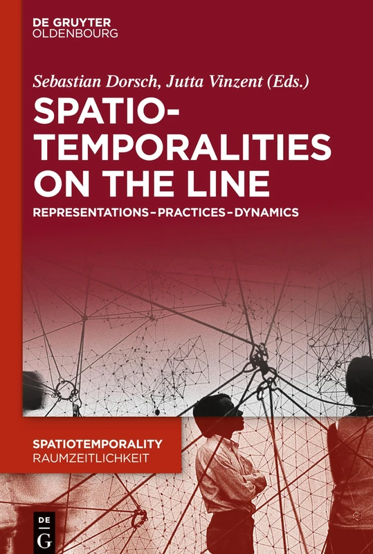 SpatioTemporalities on the Line: Representations-Practices-Dynamics: 3 (SpatioTemporality / RaumZeitlichkeit, 3)