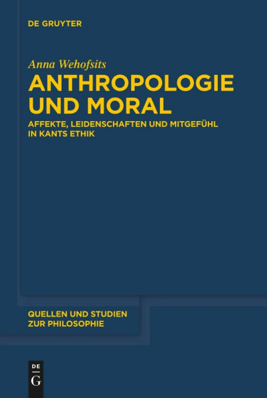 Anthropologie und Moral: Affekte, Leidenschaften und Mitgefühl in Kants Ethik: 127 (Quellen und Studien zur Philosophie, 127)