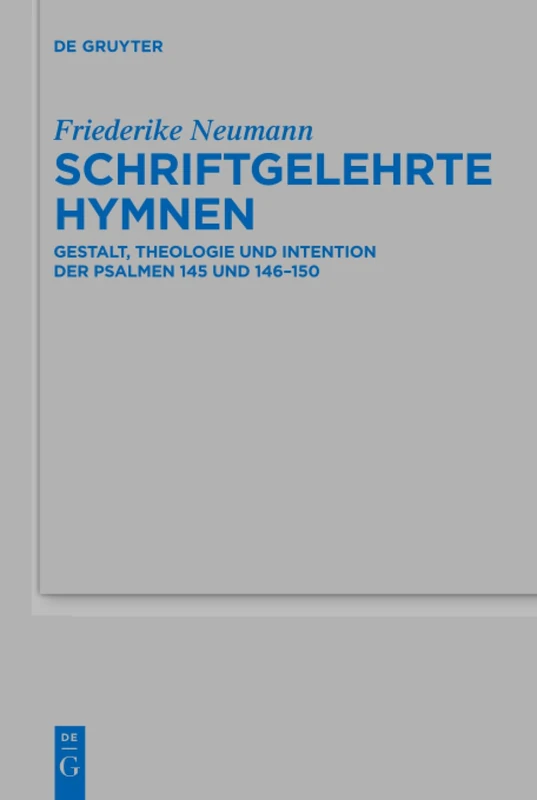Schriftgelehrte Hymnen: Gestalt, Theologie und Intention der Psalmen 145 und 146–150: 491 (Beihefte zur Zeitschrift fur die Alttestamentliche Wissenschaft, 491)