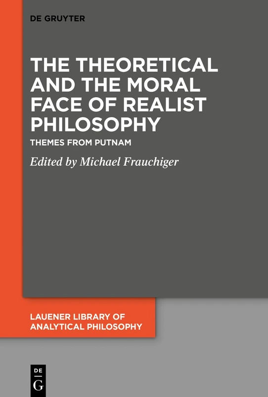 The Theoretical and the Moral Face of Realist Philosophy: Themes from Putnam: 5 (Lauener Library of Analytical Philosophy, 5)