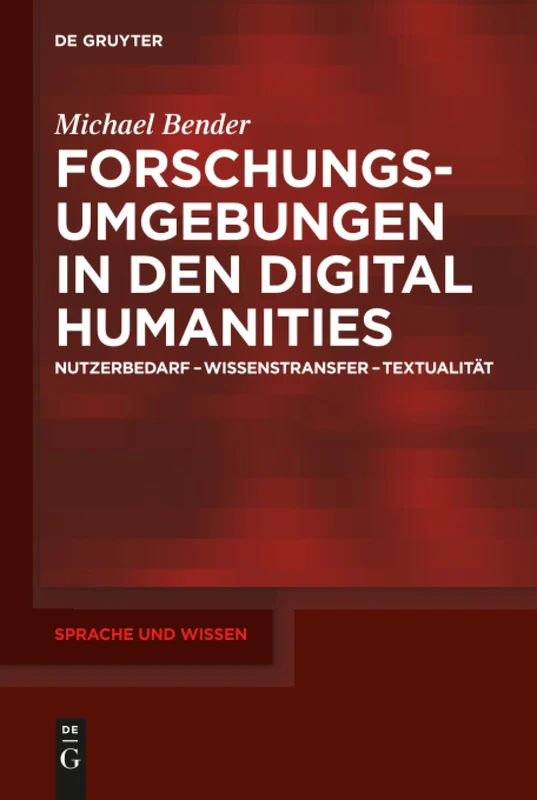 Forschungsumgebungen in den Digital Humanities: Nutzerbedarf, Wissenstransfer, Textualität: 22 (Sprache und Wissen (SuW), 22)