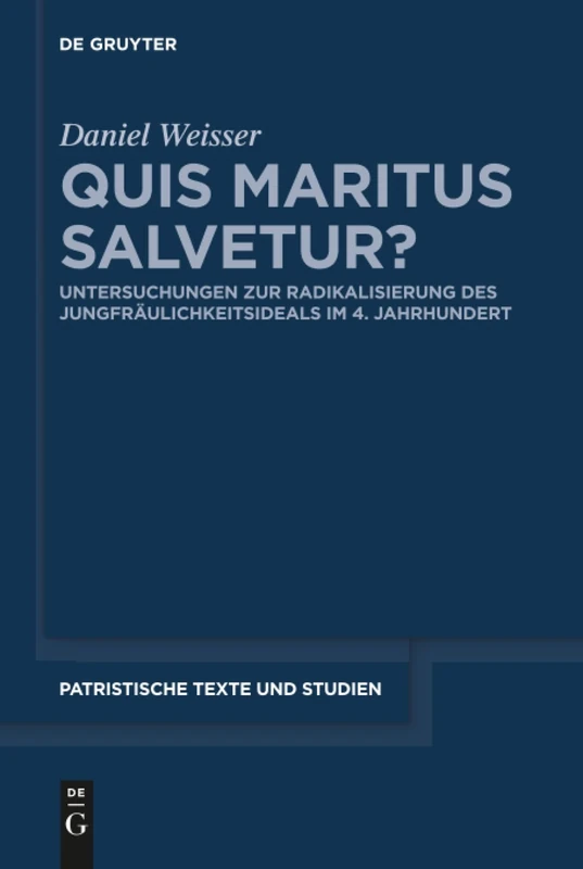 Quis maritus salvetur?: Untersuchungen zur Radikalisierung des Jungfräulichkeitsideals im 4. Jahrhundert: 70 (Patristische Texte und Studien, 70)