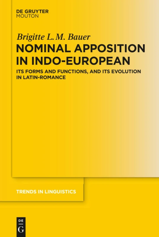 Nominal Apposition in Indo-European: Its Forms and Functions, and its Evolution in Latin-Romance: 303 (Trends in Linguistics. Studies and Monographs [TiLSM], 303)