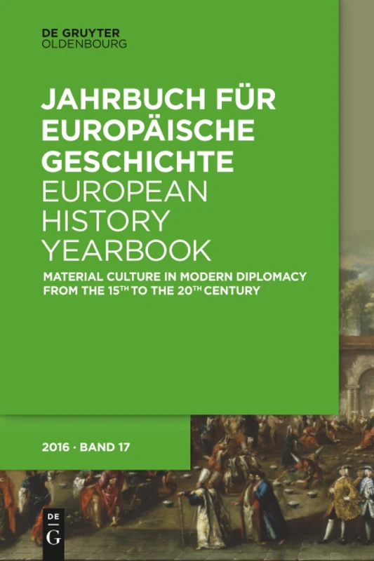 Material Culture in Modern Diplomacy from the 15th to the 20th Century (Jahrbuch Für Europäische Geschichte / European History Yearbook, 17)