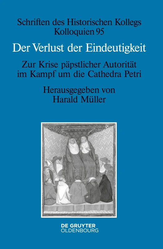 Der Verlust der Eindeutigkeit: Zur Krise Päpstlicher Autorität Im Kampf Um Die Cathedra Petri: 95 (Schriften Des Historischen Kollegs)