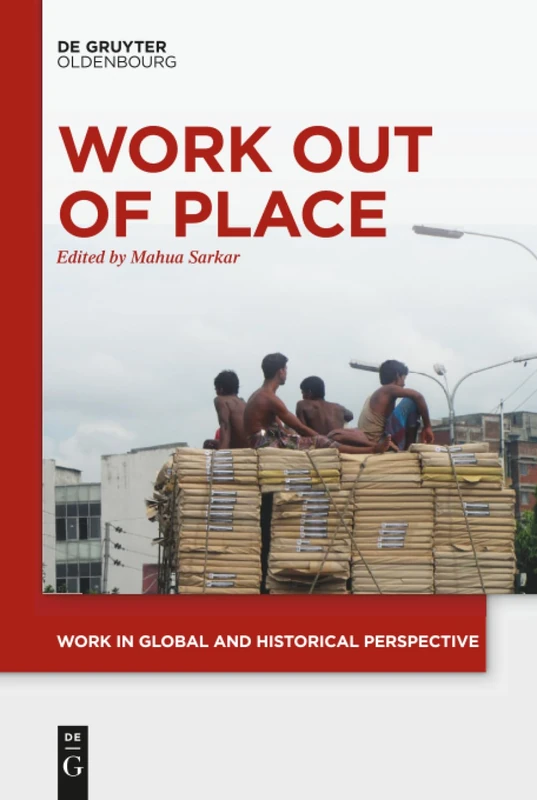 Work out of Place: Historical Legacies, Present Predicaments and Future Trends: 3 (Work in Global and Historical Perspective, 3)