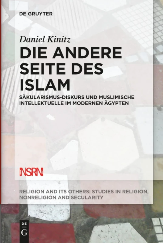 Die andere Seite des Islam: Säkularismus-Diskurs und muslimische Intellektuelle im modernen Ägypten: 7 (Religion and Its Others, 7)