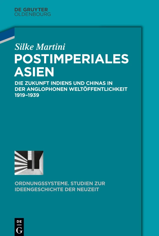 Postimperiales Asien: Die Zukunft Indiens Und Chinas in Der Anglophonen Weltöffentlichkeit 1919-1939: 49 (Ordnungssysteme)
