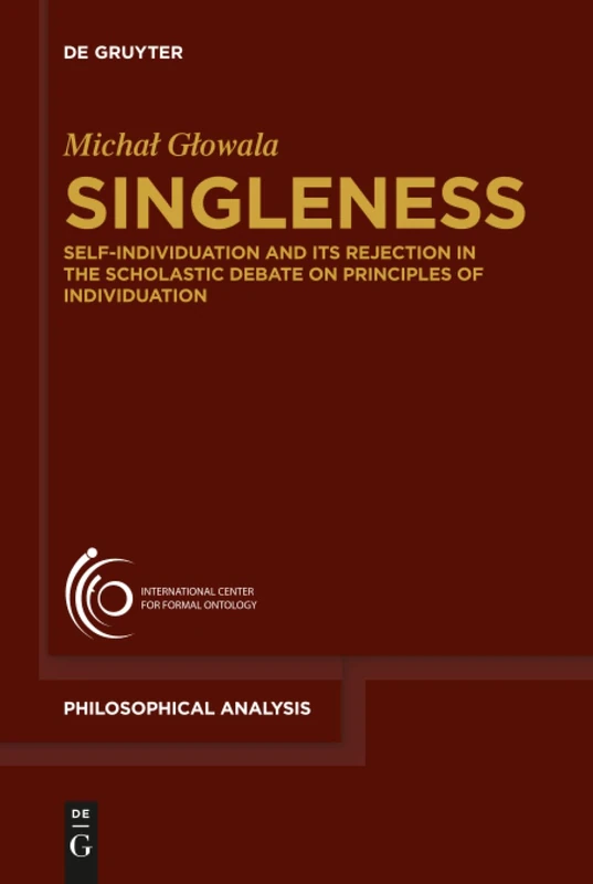 Singleness: Self-Individuation and Its Rejection in the Scholastic Debate on Principles of Individuation: 70 (Philosophische Analyse / Philosophical Analysis, 70)