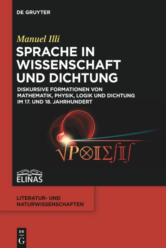 Sprache in Wissenschaft und Dichtung: Diskursive Formationen von Mathematik, Physik, Logik und Dichtung im 17. und 18. Jahrhundert: 4 (Literatur- und Naturwissenschaften, 4)