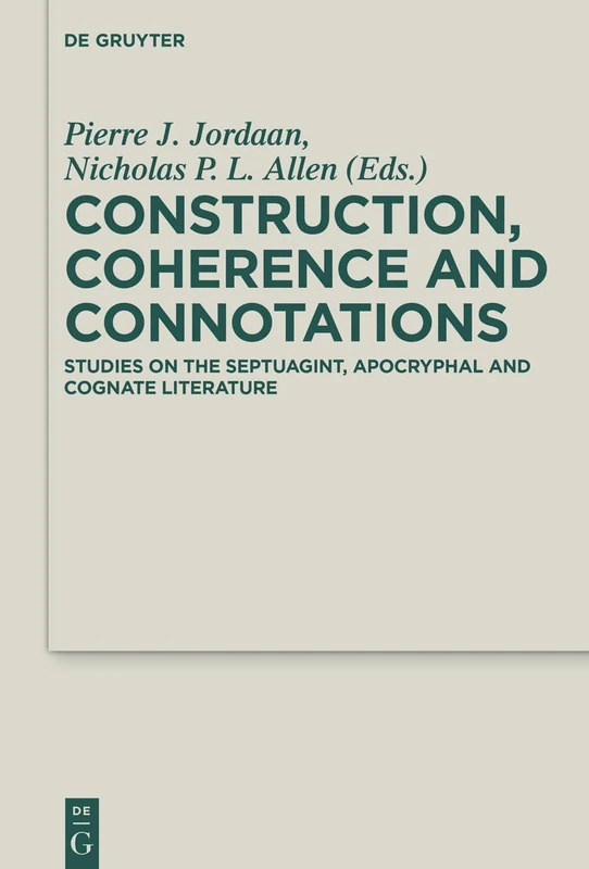 Construction, Coherence and Connotations: Studies on the Septuagint, Apocryphal and Cognate Literature: 34 (Deuterocanonical and Cognate Literature Studies, 34)