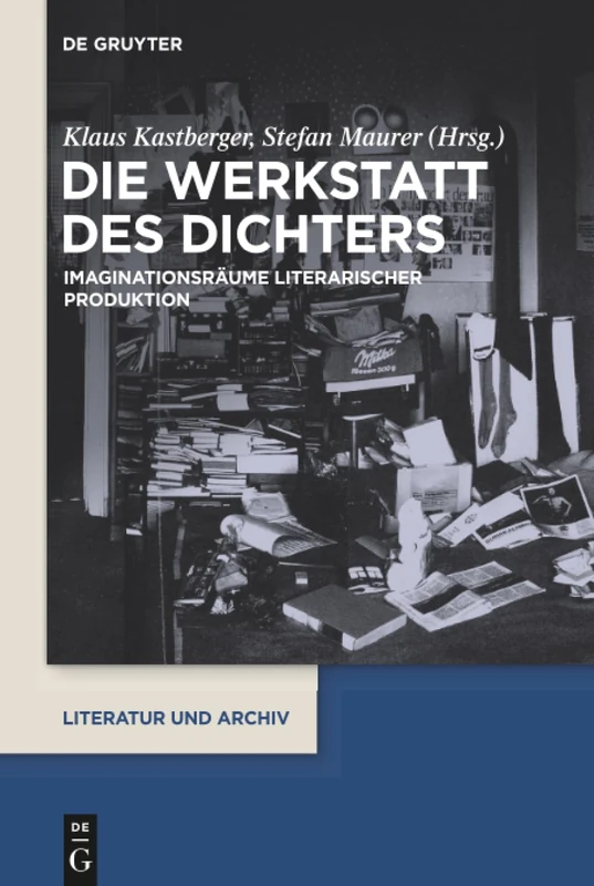 Die Werkstatt des Dichters: Imaginationsräume literarischer Produktion: 1 (Literatur und Archiv, 1)