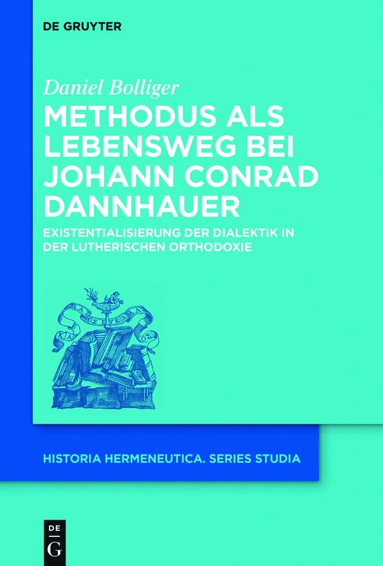 Methodus als Lebensweg bei Johann Conrad Dannhauer: Existentialisierung der Dialektik in der lutherischen Orthodoxie: 15 (Historia Hermeneutica. Series Studia, 15) - Image 1