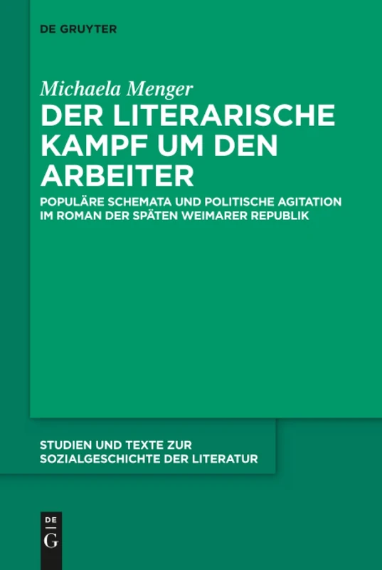 Der literarische Kampf um den Arbeiter: Populäre Schemata und politische Agitation im Roman der späten Weimarer Republik: 145 (Studien Und Texte Zur Sozialgeschichte Der Literatur S., 145)