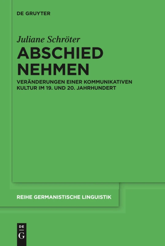 Abschied nehmen: Veränderungen einer kommunikativen Kultur im 19. und 20. Jahrhundert: 307 (Reihe Germanistische Linguistik, 307)
