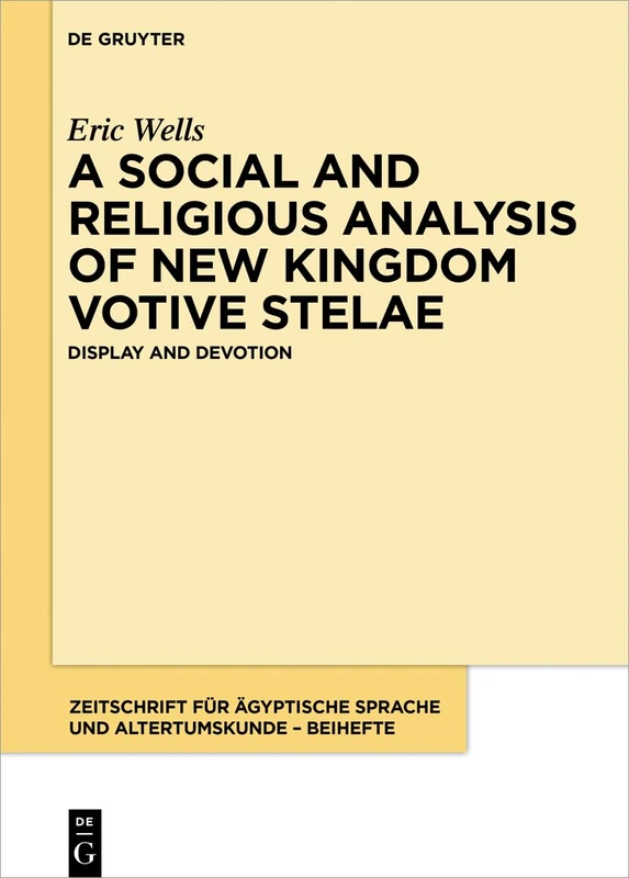 A Social and Religious Analysis of New Kingdom Votive Stelae: Display and Devotion (Zeitschrift für ägyptische Sprache und Altertumskunde – Beiheft)