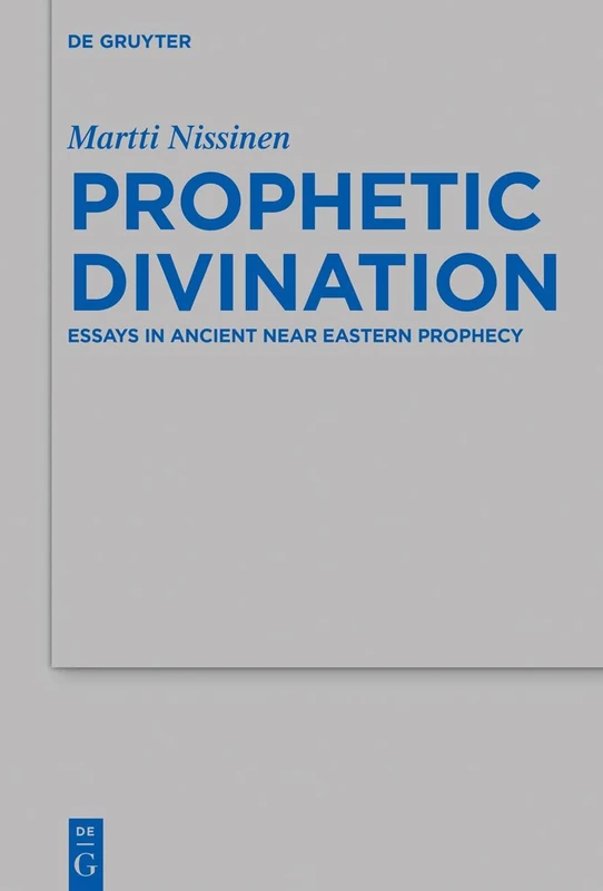 Prophetic Divination: Essays in Ancient Near Eastern Prophecy: 494 (Beihefte zur Zeitschrift fur die Alttestamentliche Wissenschaft, 494)