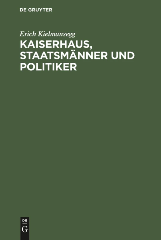 Kaiserhaus, Staatsmänner und Politiker: Aufzeichnungen Des K. K. Statthalters Erich Graf Kielmansegg