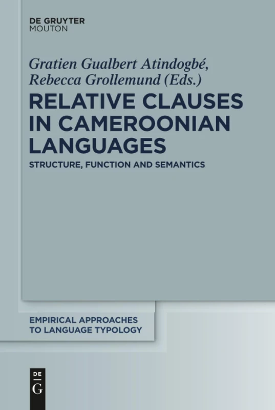 Relative Clauses in Cameroonian Languages: Structure, Function and Semantics: 58 (Empirical Approaches to Language Typology [EALT], 58)