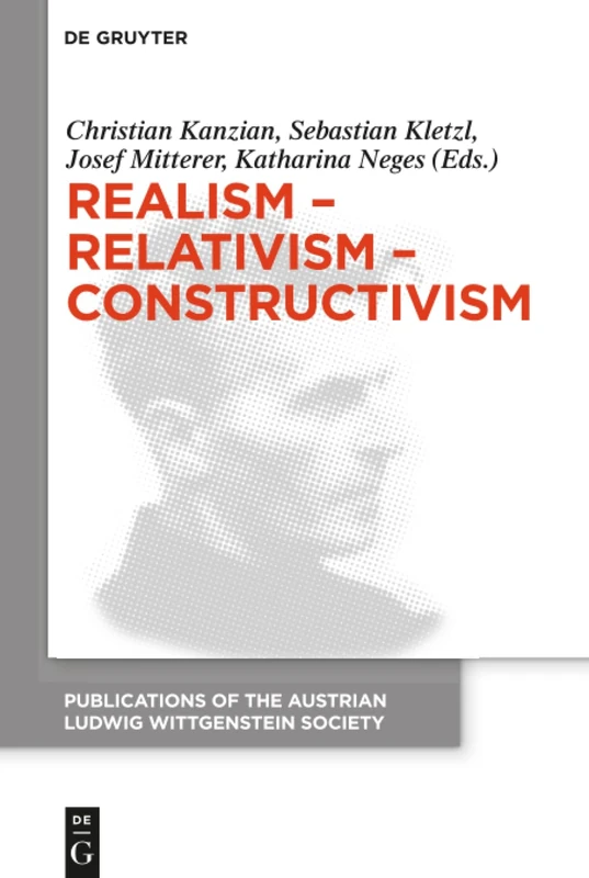 Realism - Relativism - Constructivism: Proceedings of the 38th International Wittgenstein Symposium in Kirchberg: 24 (Publications of the Austrian Ludwig Wittgenstein Society – New Series, 24)