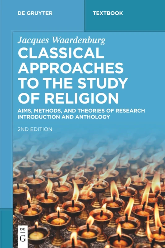 Classical Approaches to the Study of Religion: Aims, Methods, and Theories of Research. Introduction and Anthology (De Gruyter Studium)