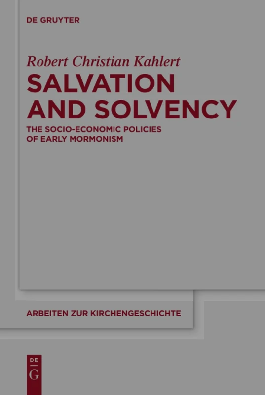 Salvation and Solvency: The Socio-Economic Policies of Early Mormonism: 133 (Arbeiten zur Kirchengeschichte, 133)