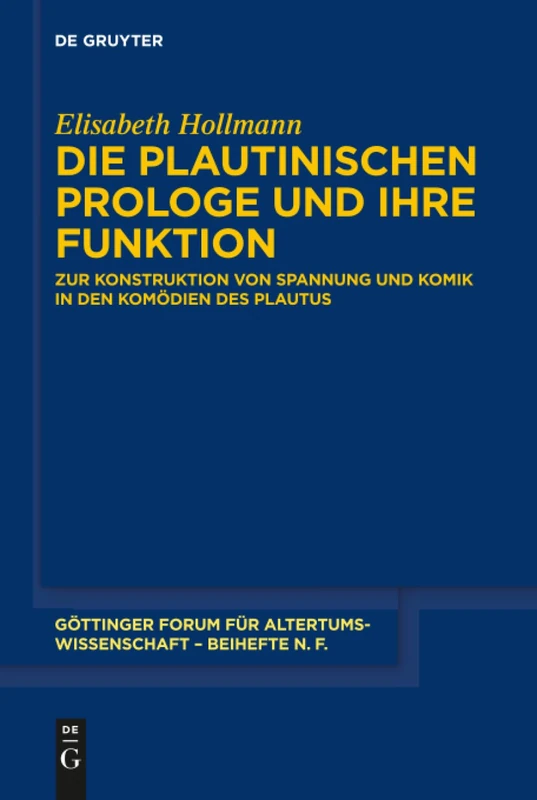 Die plautinischen Prologe und ihre Funktion: Zur Konstruktion von Spannung und Komik in den Komödien des Plautus: 7 (Göttinger Forum für Altertumswissenschaft. Beihefte N.F., 7)