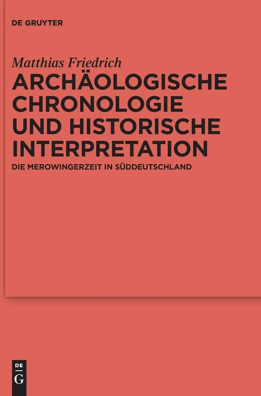 Archaologische Chronologie Und Historische Interpretation: Die Merowingerzeit in Suddeutschland (Reallexikon Der Germanischen Altertumskunde - ... der Germanischen Altertumskunde, 96)