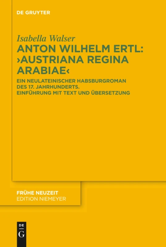 Anton Wilhelm Ertl: „Austriana regina Arabiae": Ein neulateinischer Habsburgroman des 17. Jahrhunderts. Einführung mit Text und Übersetzung: 205 (Fruhe Neuzeit, 205)