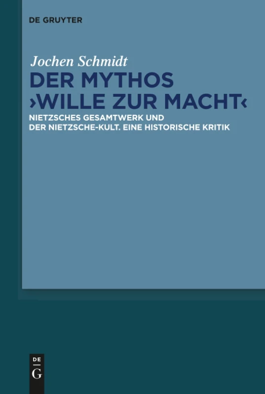 Der Mythos "Wille zur Macht": Nietzsches Gesamtwerk und der Nietzsche-Kult. Eine historische Kritik