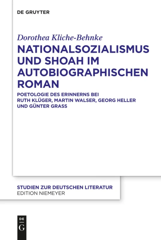 Nationalsozialismus und Shoah im autobiographischen Roman: Poetologie des Erinnerns bei Ruth Klüger, Martin Walser, Georg Heller und Günter Grass: 212 (Studien Zur Deutschen Literatur, 212)