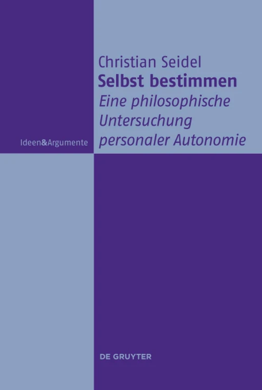 Selbst bestimmen: Eine philosophische Untersuchung personaler Autonomie (Ideen & Argumente)