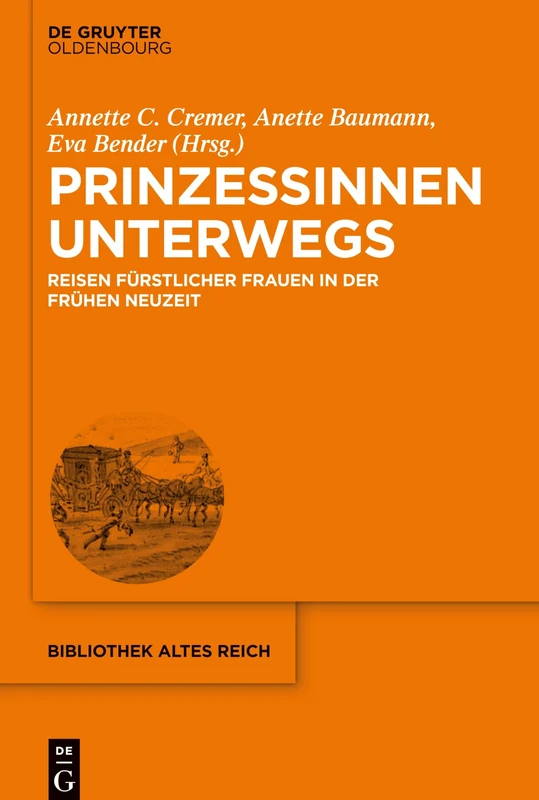 Prinzessinnen unterwegs: Reisen Fürstlicher Frauen in Der Frühen Neuzeit: 22 (Bibliothek Altes Reich)