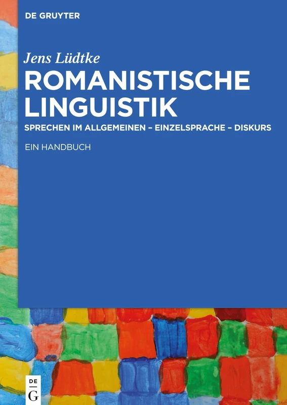 Romanistische Linguistik: Sprechen im Allgemeinen – Einzelsprache – Diskurs: Ein Handbuch