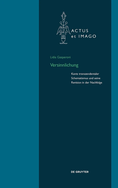 Versinnlichung: Kants transzendentaler Schematismus und seine Revision in der Nachfolge (Actus et Imago, 20)