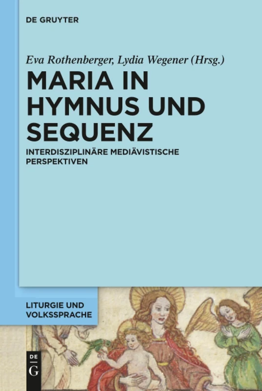 Maria in Hymnus und Sequenz: Interdisziplinäre mediävistische Perspektiven: 1 (Liturgie und Volkssprache, 1)